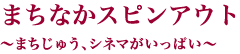 まちなかスピンアウト〜まちじゅう、シネマがいっぱい〜