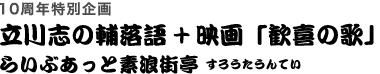 10周年特別企画　立川志の輔落語＋映画「歓喜の歌」らいぶあっと素浪街亭／すろうたうんてい 