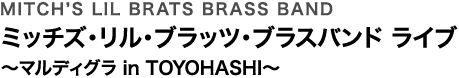 MITCH’S LIL BRATS BRASS BAND ミッチズ・リル・ブラッツ・ブラスバンド ライブ 〜マルディグラ in TOYOHASHI〜
